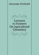 Lectures to Farmers On Agricultural Chemistry, Alexander Petzholdt 