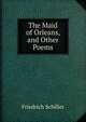 The Maid of Orleans, and Other Poems, Friedrich Schiller 