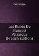 Les Rimes De Francois Petrarque (French Edition), Petrarque 