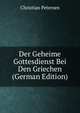 Der Geheime Gottesdienst Bei Den Griechen (German Edition), Christian Petersen 