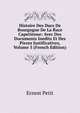Histoire Des Ducs De Bourgogne De La Race Capetienne: Avec Des Documents Inedits Et Des Pieces Justificatives, Volume 5 (French Edition), Ernest Petit 