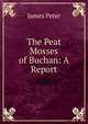The Peat Mosses of Buchan: A Report, James Peter 