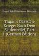 Trajan's Dakische Kriege: Nach Dem S?ulenrelief, Part 1 (German Edition), Eugen Adolf Hermann Petersen 