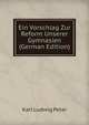 Ein Vorschlag Zur Reform Unserer Gymnasien (German Edition), Karl Ludwig Peter 