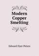 Modern Copper Smelting, Edward Dyer Peters 
