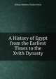 A History of Egypt from the Earliest Times to the Xvith Dynasty, William Matthew Flinders Petrie 