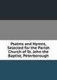 Psalms and Hymns, Selected for the Parish Church of St. John the Baptist, Peterborough, 