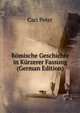 Romische Geschichte in Kurzerer Fassung (German Edition), Carl Peter 