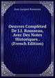 Oeuvres Completed De J.J. Rousseau, Avec Des Notes Historiques . (French Edition), Jean-Jacques Rousseau 