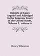 Reports of Cases Argued and Adjudged in the Supreme Court of the United States, Volume 2; volume 6, Henry Wheaton 