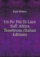 Un Po' Pi? Di Luce Sull' Africa Tenebrosa (Italian Edition), Karl Peters 