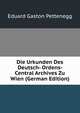 Die Urkunden Des Deutsch- Ordens- Central Archives Zu Wien (German Edition), Eduard Gaston Pettenegg 