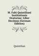 M. Fabi Quintiliani Institutionis Oratoriae: Liber Decimus (German Edition), Quintilian 