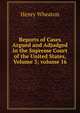 Reports of Cases Argued and Adjudged in the Supreme Court of the United States, Volume 3; volume 16, Henry Wheaton 
