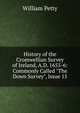 History of the Cromwellian Survey of Ireland, A.D. 1655-6: Commonly Called "The Down Survey", Issue 15, William Petty 