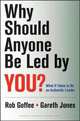 Why Should Anyone Be Led by You?: What It Takes to Be an Authentic Leader, Goffee, Robert; Jones, Gareth 