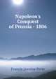Napoleon's Conquest of Prussia - 1806, Francis Loraine Petre 