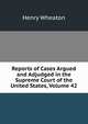 Reports of Cases Argued and Adjudged in the Supreme Court of the United States, Volume 42, Henry Wheaton 