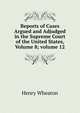 Reports of Cases Argued and Adjudged in the Supreme Court of the United States, Volume 8; volume 12, Henry Wheaton 