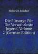 Die Fursorge Fur Die Verwahrloste Jugend, Volume 2 (German Edition), Heinrich Reicher 
