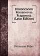 Historicorvm Romanorvm Fragmenta (Latin Edition), Hermann Peter 