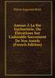 Amour ? La Ste Eucharistie, Ou ?l?vations Sur L'adorable Sacrement De Nos Autels (French Edition), Pierre Augustin Petit 
