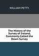 The History of the Survey of Ireland, Commonly Called the Down Survey., WILLIAM PETTY. 