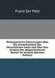 Philosophische Erorterungen Uber Die Unsterblichkeit Der Menschlichen Seele Und Uber Den Zustand Der Abgeschiedenen Seelen Im Jenseits (German Edition), Franz Ser Petz 