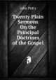 Twenty Plain Sermons On the Principal Doctrines of the Gospel, John Petty 