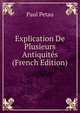 Explication De Plusieurs Antiquites (French Edition), Paul Petau 