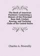 The Book of American Pastimes: Containing a History of the Principal Base-Ball, Cricket, Rowing, and Yachting Clubs of the United States, Charles A. Peverelly 