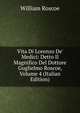 Vita Di Lorenzo De' Medici: Detto Il Magnifico Del Dottore Guglielmo Roscoe, Volume 4 (Italian Edition), William Roscoe 