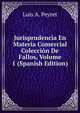 Jurisprudencia En Materia Comercial Coleccion De Fallos, Volume 1 (Spanish Edition), Luis A. Peyret 
