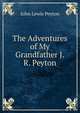 The Adventures of My Grandfather J.R. Peyton., John Lewis Peyton 