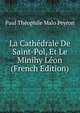 La Cathedrale De Saint-Pol, Et Le Minihy Leon (French Edition), Paul Theophile Malo Peyron 