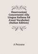 Osservazioni Concernenti Alla Lingua Italiana Ed A'suoi Vocabolarj (Italian Edition), A Pezzana 