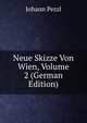 Neue Skizze Von Wien, Volume 2 (German Edition), Johann Pezzl 