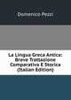 La Lingua Greca Antica: Breve Trattazione Comparativa E Storica (Italian Edition), Domenico Pezzi 