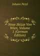 Neue Skizze Von Wien, Volume 1 (German Edition), Johann Pezzl 