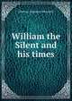 William the Silent and his times, Albertus Augustus Pfanstiehl 