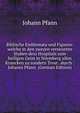 Biblische Emblemata und Figuren: welche in den zweyen verneurten Stuben desz Hospitals zum heiligen Geist in Nurmberg allen Krancken zu sondern Trost . durch : Johanni Pfann (German Edition), Johann Pfann 