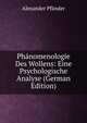 Phanomenologie Des Wollens: Eine Psychologische Analyse (German Edition), Alexander Pfander 