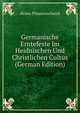 Germanische Erntefeste Im Heidnischen Und Christlichen Cultus (German Edition), Heino Pfannenschmid 