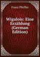 Wigalois: Eine Erzahlung (German Edition), Franz Pfeiffer 