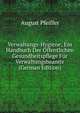 Verwaltungs-Hygiene; Ein Handbuch Der Offentlichen Gesundheitspflege Fur Verwaltungsbeamte (German Edition), August Pfeiffer 