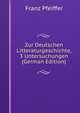 Zur Deutschen Litteraturgeschichte, 3 Untersuchungen (German Edition), Franz Pfeiffer 