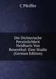 Die Dichterische Personlichkeit Neidharts Von Reuenthal: Eine Studie (German Edition), C Pfeiffer 