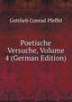 Poetische Versuche, Volume 4 (German Edition), Gottlieb Conrad Pfeffel 