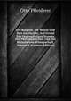 Die Religion, Ihr Wesen Und Ihre Geschichte: Auf Grund Des Gegenwartigen Standes Der Philosophischen Und Der Historischen Wissenschaft, Volume 1 (German Edition), Otto Pfleiderer 