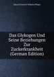 Das Glykogen Und Seine Beziehungen Zur Zuckerkrankheit (German Edition), Eduard Friedrich Wilhelm Pfluger 